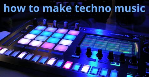 How to Make Techno Music: A Guide to the Techno Production Process and Tips for Beginners